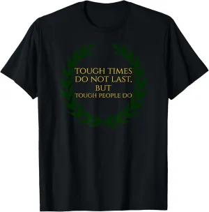 Tough Times Do Not Last, But Tough People Do - Stoic Quote T-Shirt