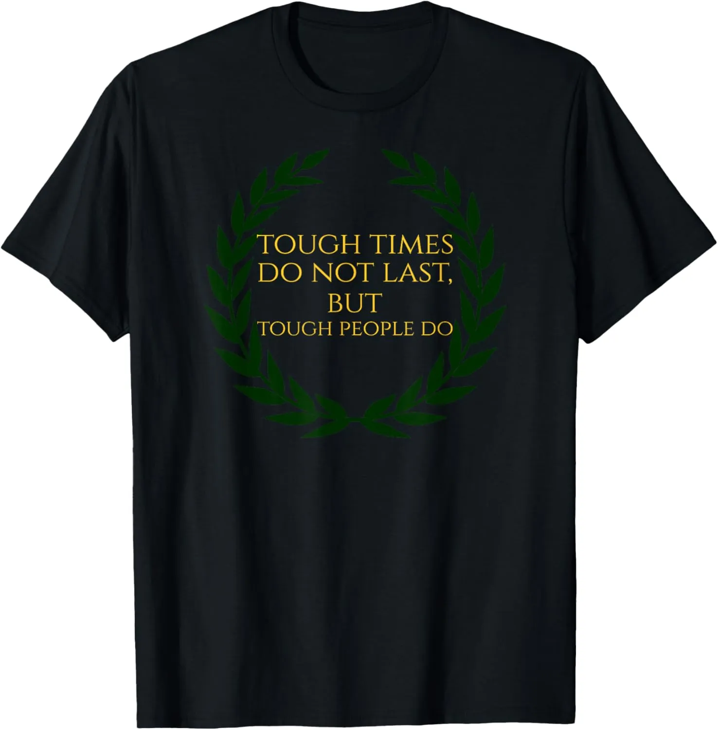 Tough Times Do Not Last, But Tough People Do - Stoic Quote T-Shirt